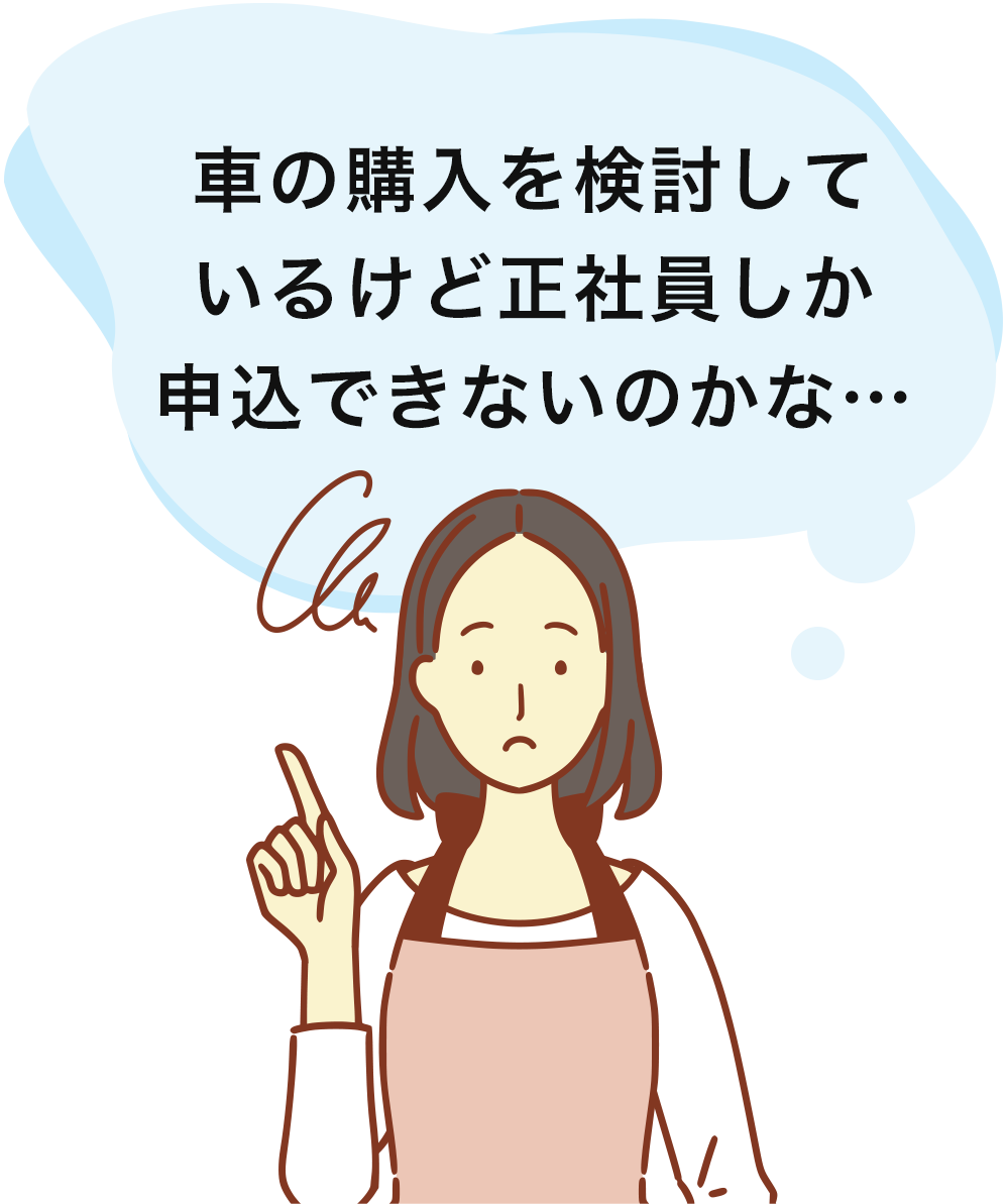 車の購入を検討しているけど正社員しか申込できないのかな…